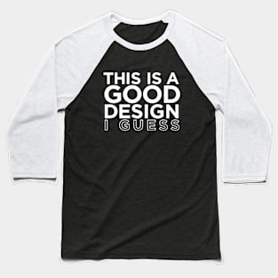 This is a GOOD Design I guess Baseball T-Shirt